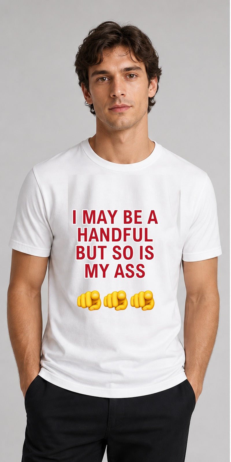 I May Be A Handful White T-Shirt centred model mock-up