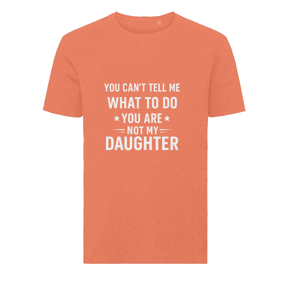 YOU CAN'T TELL ME WHAT TO DO YOU ARE NOT MY DAUGHTER T-Shirt – Funny Dad Tee