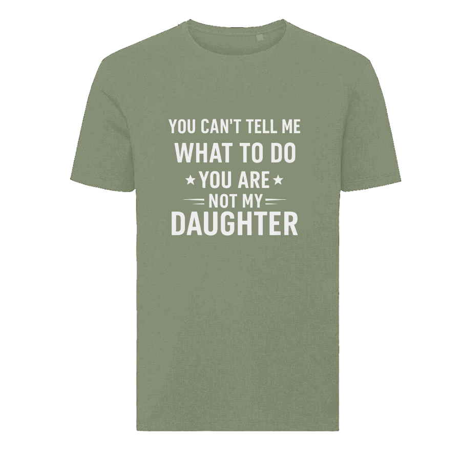 YOU CAN'T TELL ME WHAT TO DO YOU ARE NOT MY DAUGHTER T-Shirt – Funny Dad Tee