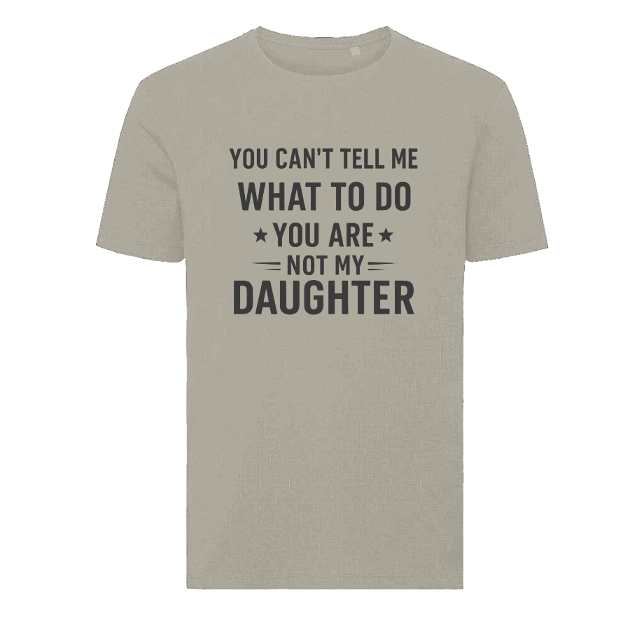 YOU CAN'T TELL ME WHAT TO DO YOU ARE NOT MY DAUGHTER T-Shirt – Funny Dad Tee