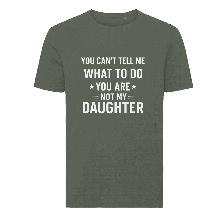 YOU CAN'T TELL ME WHAT TO DO YOU ARE NOT MY DAUGHTER T-Shirt – Funny Dad Tee