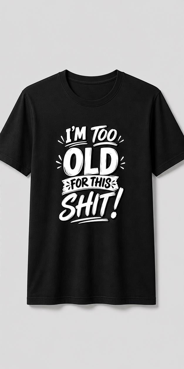 I'm Too Old For This Black T-Shirt shirt front